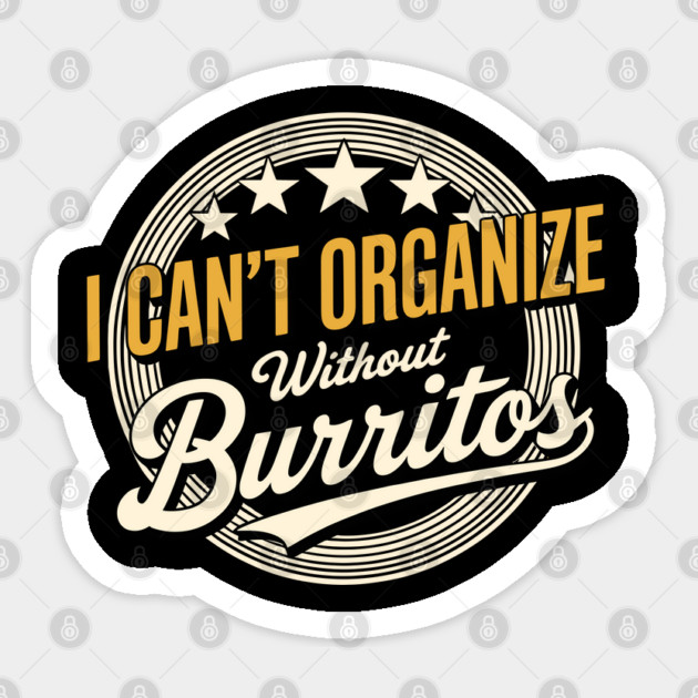 Can’t Organize Without Burritos Funny Quote Sticker by belownormal