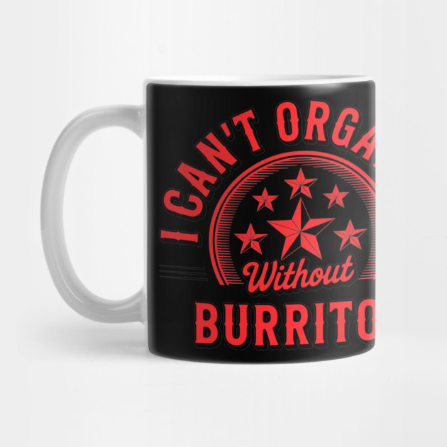 Can’t Organize Without Burritos Funny Quote by belownormal