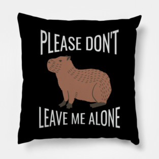 Don t Leave Me Alone for the Owner of Capybara Pillow
