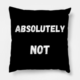 Absolutely NOT Pillow