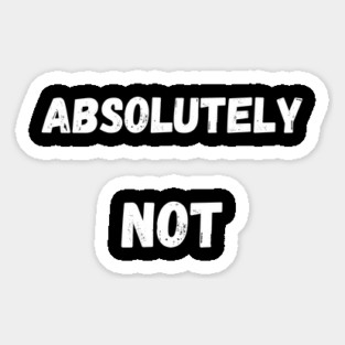 Absolutely NOT Sticker