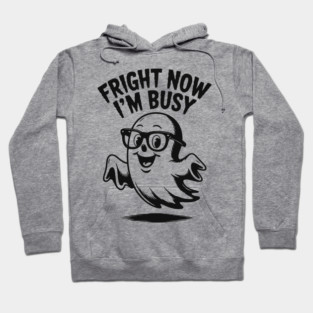Fright Now I'm Busy Hoodie