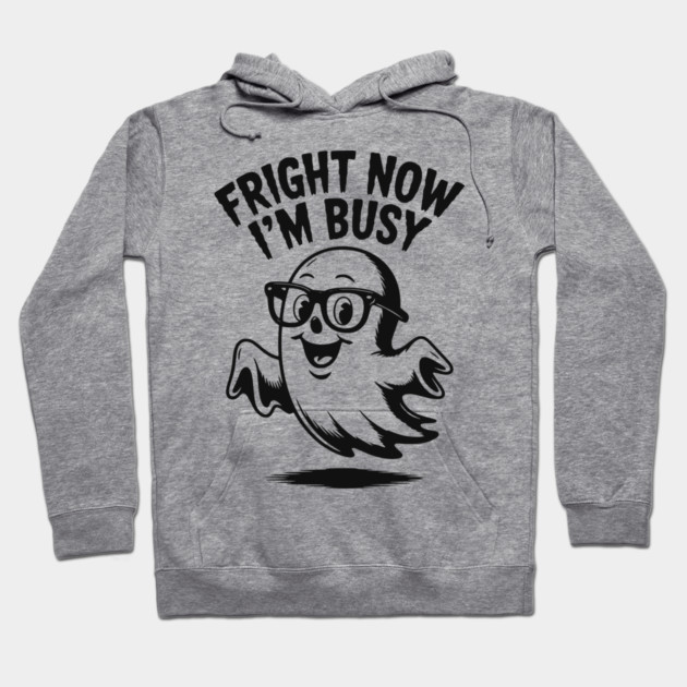 Fright Now I'm Busy Hoodie by Frank Ring