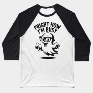 Fright Now I'm Busy Baseball T-Shirt