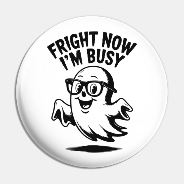Fright Now I'm Busy Pin by Frank Ring