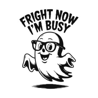 Fright Now I'm Busy T-Shirt