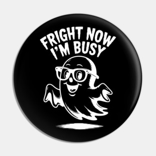 Fright Now I'm Busy Pin