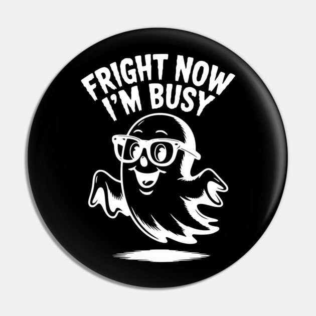 Fright Now I'm Busy Pin by Frank Ring