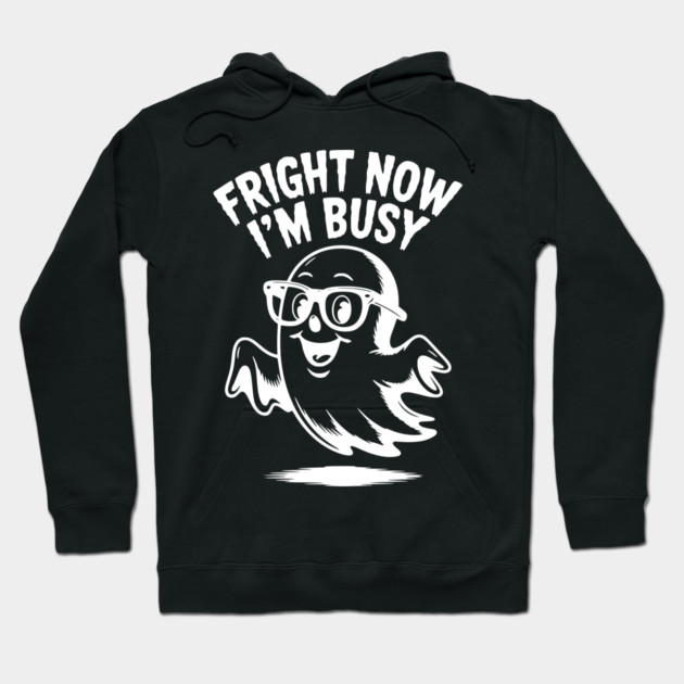 Fright Now I'm Busy Hoodie by Frank Ring