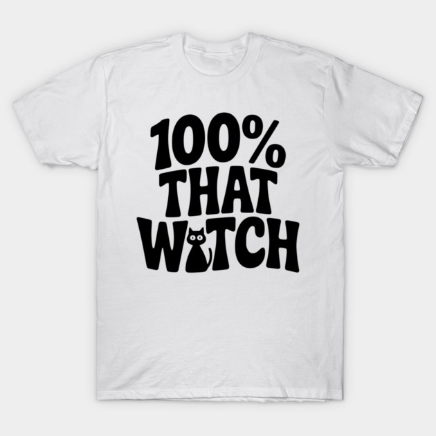100% That Witch T-Shirt by Frank Ring