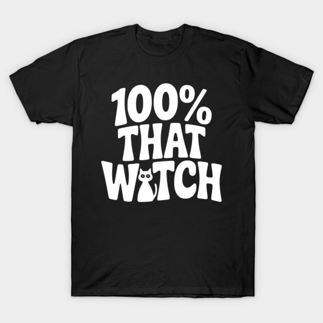 100% That Witch T-Shirt by Frank Ring