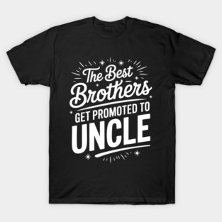 The Best Brothers Get Promoted to Uncle Family Style T-Shirt
