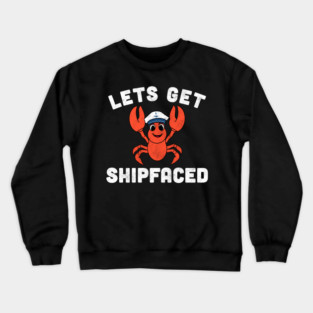 Let’s Get Shipfaced Funny Lobster Crewneck Sweatshirt