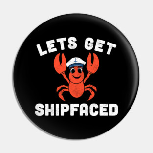 Let’s Get Shipfaced Funny Lobster Pin