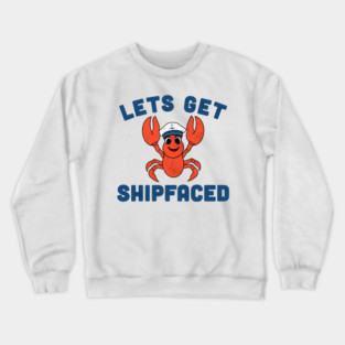Let’s Get Shipfaced Crewneck Sweatshirt