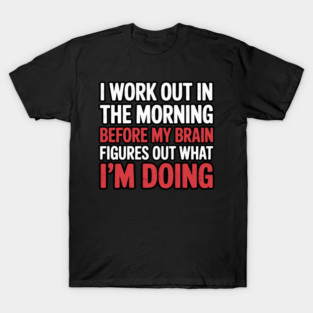 I Workout In Morning Gym Exercise Fitness Women Men T-Shirt