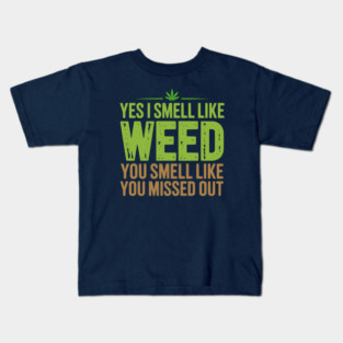 Yes I smell like Weed & You Smell Like You Missed Out Kids T-Shirt