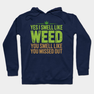 Yes I smell like Weed & You Smell Like You Missed Out Hoodie