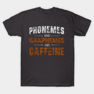 Phonemes Graphemes and Caffeine Lover for Reading Teachers T-Shirt