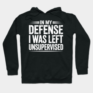 In my defense, I was left unsupervised Hoodie