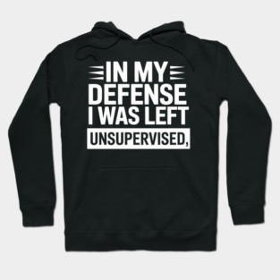 In my defense, I was left unsupervised Hoodie