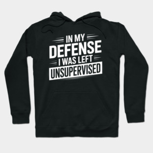 In my defense, I was left unsupervised Hoodie