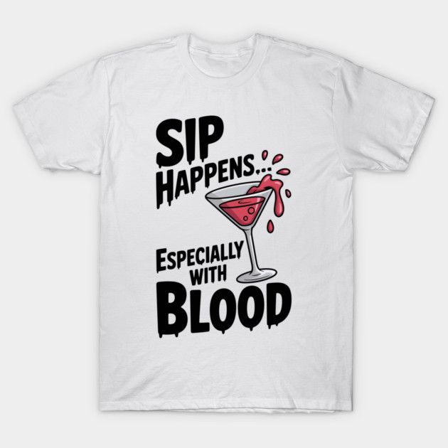 Sip Happens... Especially with Blood T-Shirt by Frank Ring