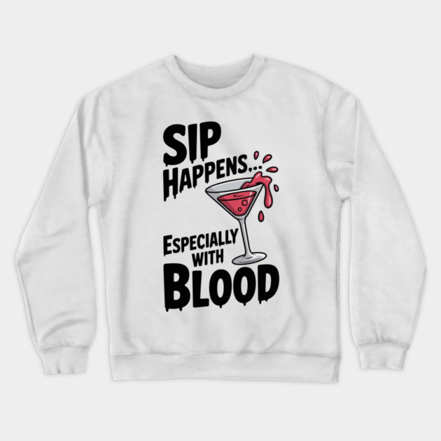 Sip Happens... Especially with Blood Crewneck Sweatshirt by Frank Ring