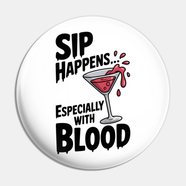 Sip Happens... Especially with Blood Pin by Frank Ring