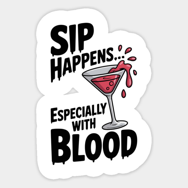 Sip Happens... Especially with Blood Sticker by Frank Ring
