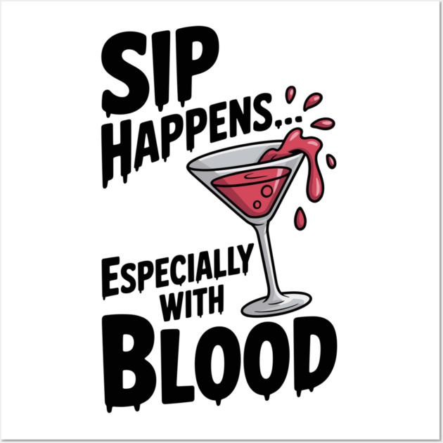 Sip Happens... Especially with Blood Wall Art by Frank Ring