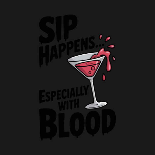 Sip Happens... Especially with Blood by Frank Ring