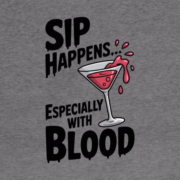 Sip Happens... Especially with Blood by Frank Ring