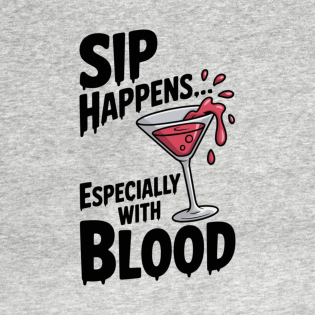 Sip Happens... Especially with Blood by Frank Ring