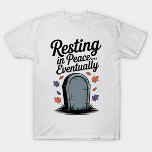 Resting in Peace... Eventually T-Shirt