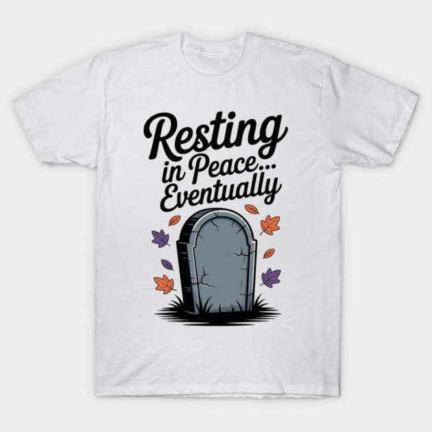 Resting in Peace... Eventually T-Shirt by Frank Ring