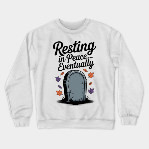 Resting in Peace... Eventually Crewneck Sweatshirt by Frank Ring