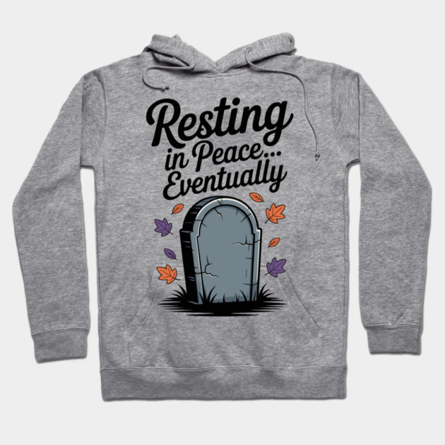 Resting in Peace... Eventually Hoodie by Frank Ring