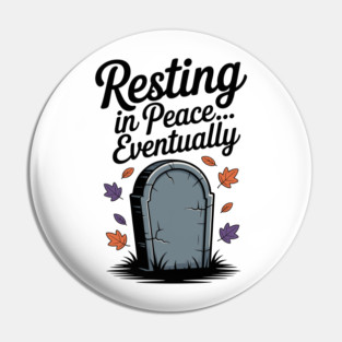Resting in Peace... Eventually Pin
