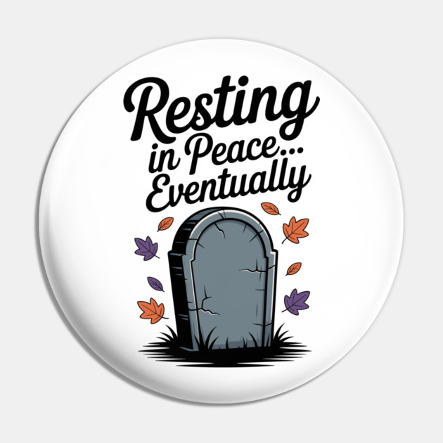 Resting in Peace... Eventually Pin by Frank Ring