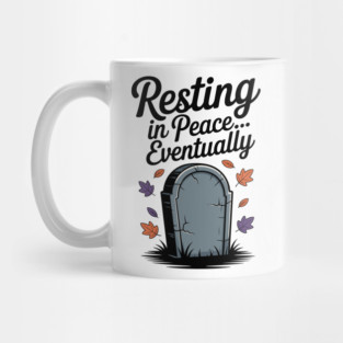 Resting in Peace... Eventually Mug