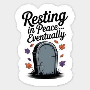Resting in Peace... Eventually Sticker
