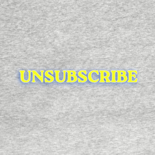UNSUBSCRIBE T-Shirt