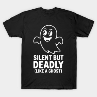 Silent but Deadly (Like a Ghost) T-Shirt
