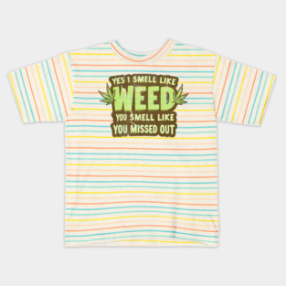 Weed Yes I Smell Like Weed & You Smell Like You Missed Out Kids T-Shirt