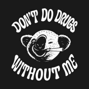 Don't Do Drugs Without Me Funny Weed Party Smoking Stoner Sarcasm T-Shirt