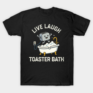 Live-Laugh-Toaster-Bath T-Shirt