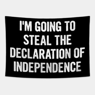 I'm Going To Steal The Declaration Of Independence Tapestry