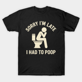 Sorry I'm Late I Had To Poop Toilet Funny Saying Quote - Eye Voodoo T-Shirt