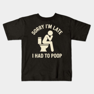 Sorry I'm Late I Had To Poop Toilet Funny Saying Quote - Eye Voodoo Kids T-Shirt